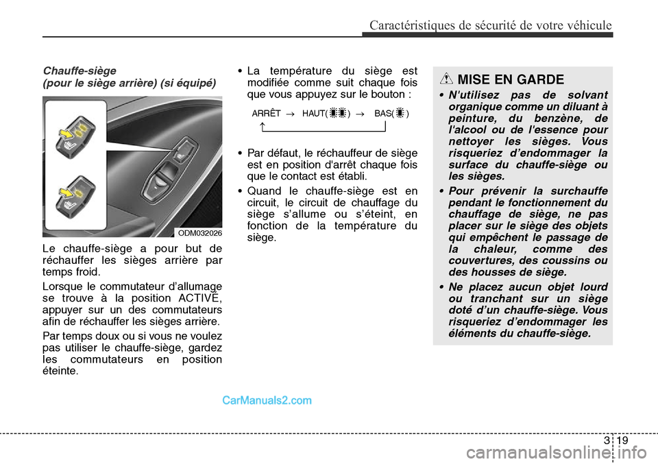 Hyundai Santa Fe Sport 2016 Manuel du propriétaire (in French) 319
Caractéristiques de sécurité de votre véhicule
Chauffe-siège (pour le siège arrière) (si équipé)
Le chauffe-siège a pour but de
réchauffer les sièges arrière par
temps froid.
Lorsque Hyundai Santa Fe Sport 2016 Manuel du propriétaire (in French) 319
Caractéristiques de sécurité de votre véhicule
Chauffe-siège (pour le siège arrière) (si équipé)
Le chauffe-siège a pour but de
réchauffer les sièges arrière par
temps froid.
Lorsque