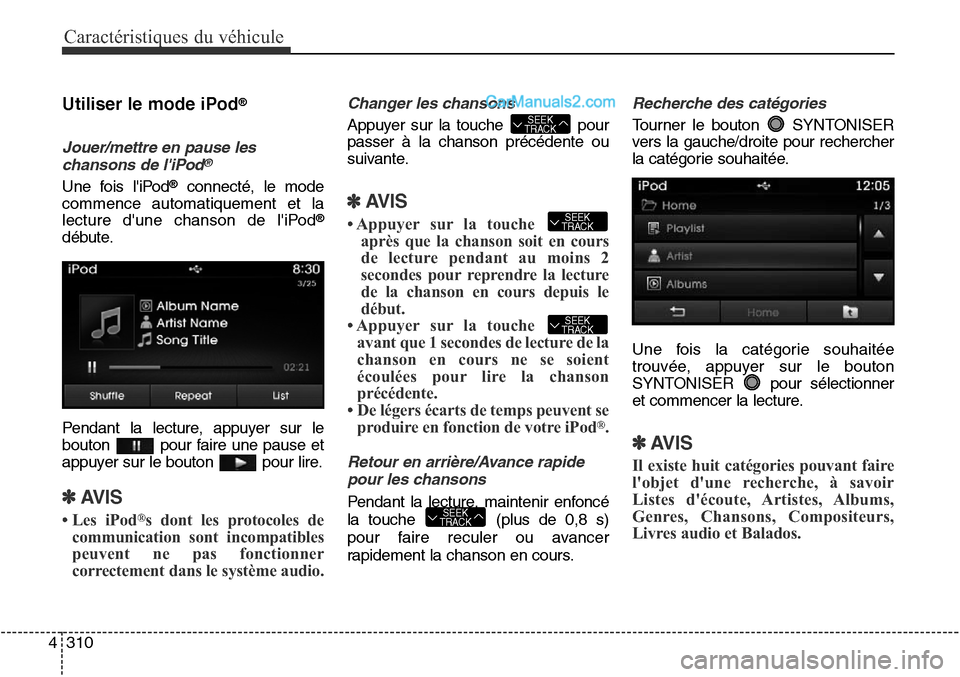 Hyundai Santa Fe Sport 2016 Manuel du propriétaire (in French) Caractéristiques du véhicule
310
4
Utiliser le mode iPod®
Jouer/mettre en pause les
chansons de liPod®
Une fois liPod®connecté, le mode
commence automatiquement et la
lecture dune chanson de Hyundai Santa Fe Sport 2016 Manuel du propriétaire (in French) Caractéristiques du véhicule
310
4
Utiliser le mode iPod®
Jouer/mettre en pause les
chansons de liPod®
Une fois liPod®connecté, le mode
commence automatiquement et la
lecture dune chanson de