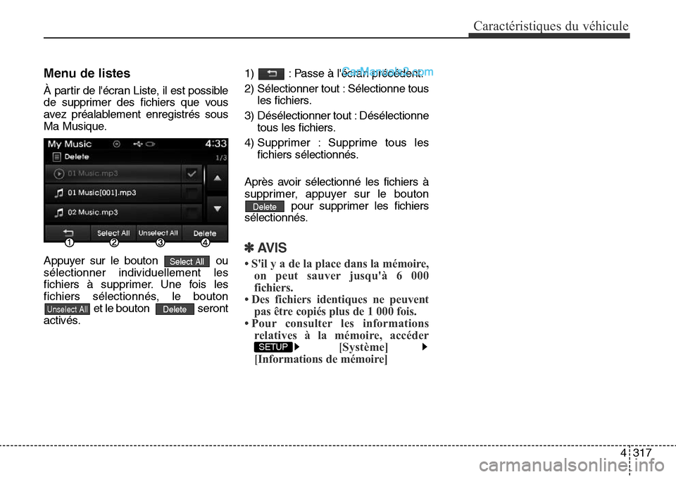 Hyundai Santa Fe Sport 2016  Manuel du propriétaire (in French) 4317
Caractéristiques du véhicule
Menu de listes
À partir de lécran Liste, il est possible
de supprimer des fichiers que vous
avez préalablement enregistrés sous
Ma Musique.
Appuyer sur le bout