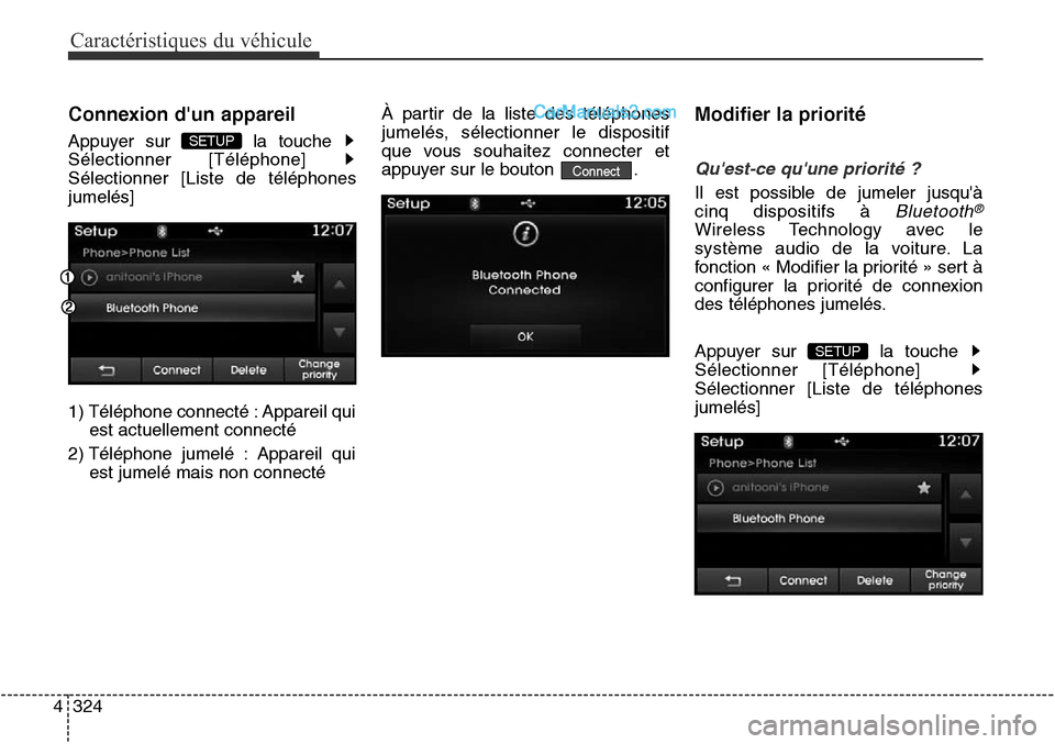 Hyundai Santa Fe Sport 2016  Manuel du propriétaire (in French) Caractéristiques du véhicule
324
4
Connexion dun appareil
Appuyer sur  la touche 
Sélectionner [Téléphone] 
Sélectionner [Liste de téléphones
jumelés]
1) Téléphone connecté : Appareil qui