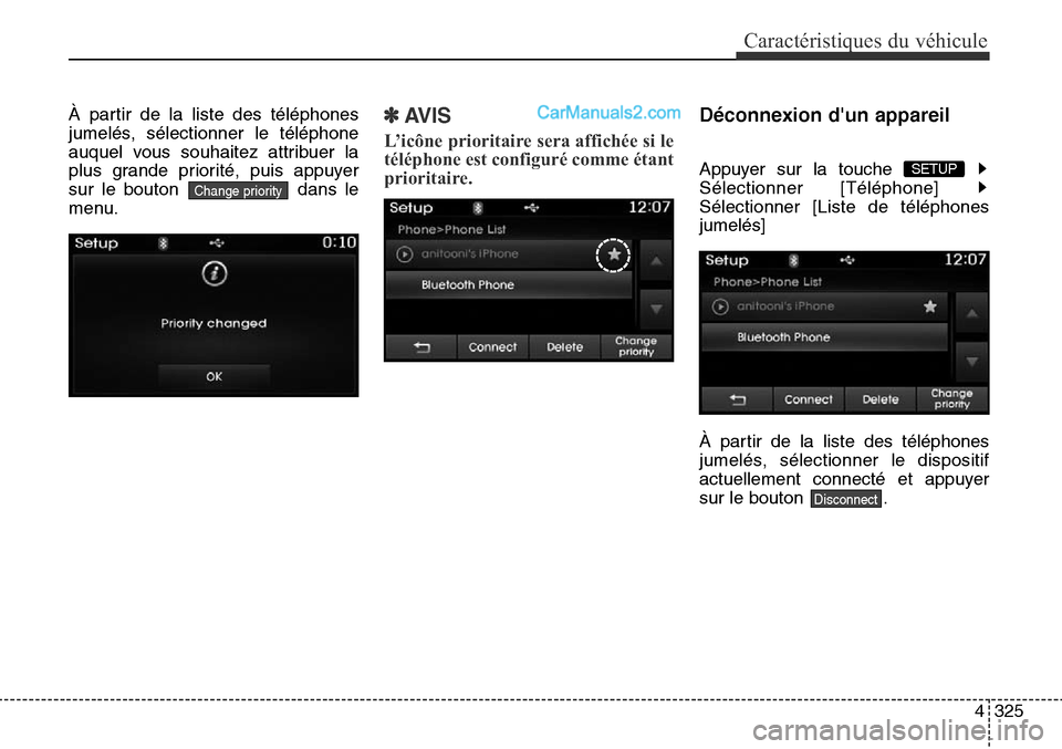 Hyundai Santa Fe Sport 2016  Manuel du propriétaire (in French) 4325
Caractéristiques du véhicule
À partir de la liste des téléphones
jumelés, sélectionner le téléphone
auquel vous souhaitez attribuer la
plus grande priorité, puis appuyer
sur le bouton  