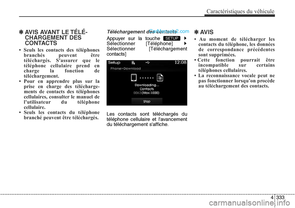 Hyundai Santa Fe Sport 2016 Manuel du propriétaire (in French) 4333
Caractéristiques du véhicule
✽AVIS AVANT LE TÉLÉ-
CHARGEMENT DES
CONTACTS
• Seuls les contacts des téléphonesbranchés peuvent être
téléchargés. Sassurer que le
téléphone cellu Hyundai Santa Fe Sport 2016 Manuel du propriétaire (in French) 4333
Caractéristiques du véhicule
✽AVIS AVANT LE TÉLÉ-
CHARGEMENT DES
CONTACTS
• Seuls les contacts des téléphonesbranchés peuvent être
téléchargés. Sassurer que le
téléphone cellu