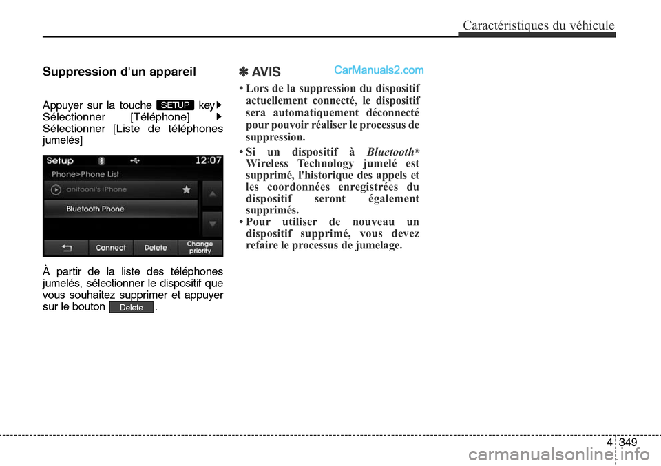 Hyundai Santa Fe Sport 2016  Manuel du propriétaire (in French) 4349
Caractéristiques du véhicule
Suppression dun appareil
Appuyer sur la touche  key
Sélectionner [Téléphone] 
Sélectionner [Liste de téléphones
jumelés]
À partir de la liste des télépho