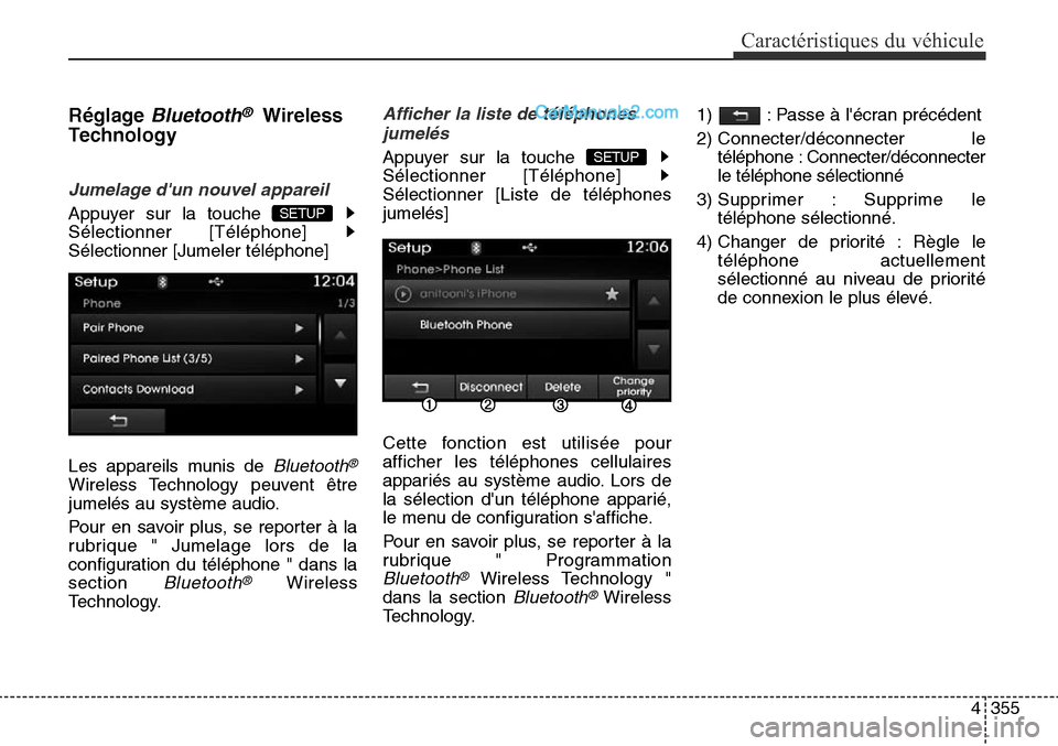 Hyundai Santa Fe Sport 2016  Manuel du propriétaire (in French) 4355
Caractéristiques du véhicule
RéglageBluetooth®Wireless
Technology
Jumelage dun nouvel appareil
Appuyer sur la touche 
Sélectionner [Téléphone] 
Sélectionner [Jumeler téléphone]
Les app