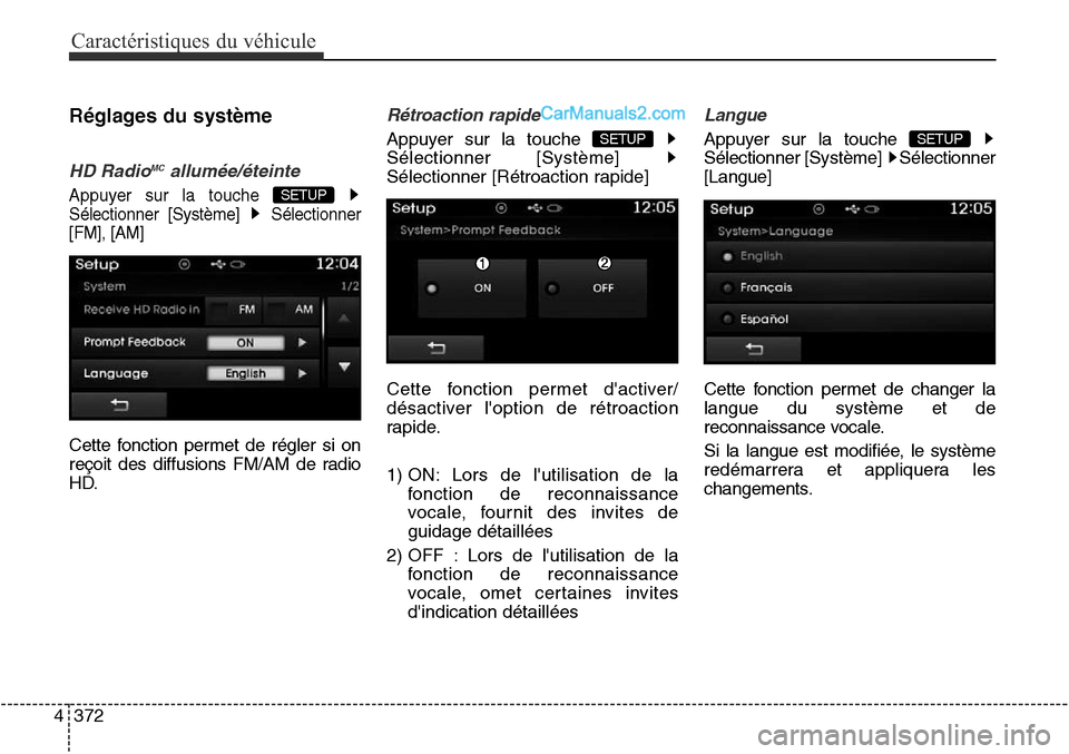 Hyundai Santa Fe Sport 2016  Manuel du propriétaire (in French) Caractéristiques du véhicule
372
4
Réglages du système
HD RadioMCallumée/éteinte
Appuyer sur la touche 
Sélectionner [Système]  Sélectionner
[FM], [AM]
Cette fonction permet de régler si on
