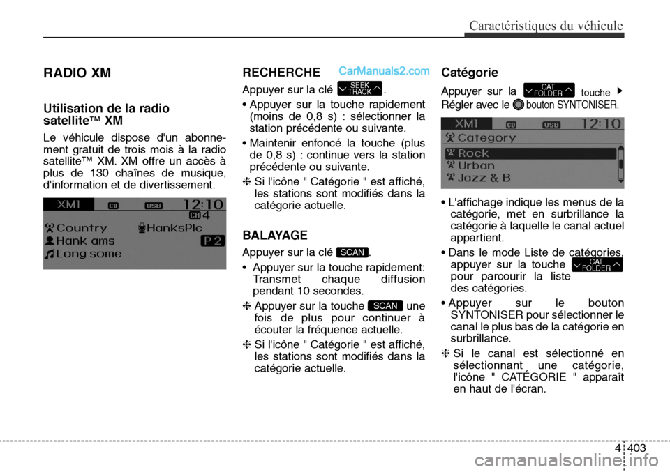 Hyundai Santa Fe Sport 2016 Manuel du propriétaire (in French) 4403
Caractéristiques du véhicule
RADIO XM
Utilisation de la radio
satellite
™XM
Le véhicule dispose dun abonne-
ment gratuit de trois mois à la radio
satellite™ XM. XM offre un accès à
plu Hyundai Santa Fe Sport 2016 Manuel du propriétaire (in French) 4403
Caractéristiques du véhicule
RADIO XM
Utilisation de la radio
satellite
™XM
Le véhicule dispose dun abonne-
ment gratuit de trois mois à la radio
satellite™ XM. XM offre un accès à
plu