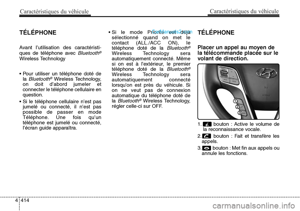 Hyundai Santa Fe Sport 2016 Manuel du propriétaire (in French) Caractéristiques du véhicule
414
4
Caractéristiques du véhicule
TÉLÉPHONE
Avant l’utilisation des caractéristi -
ques de téléphone avec
Bluetooth®
Wireless Technology
• Pour utiliser un Hyundai Santa Fe Sport 2016 Manuel du propriétaire (in French) Caractéristiques du véhicule
414
4
Caractéristiques du véhicule
TÉLÉPHONE
Avant l’utilisation des caractéristi -
ques de téléphone avec
Bluetooth®
Wireless Technology
• Pour utiliser un