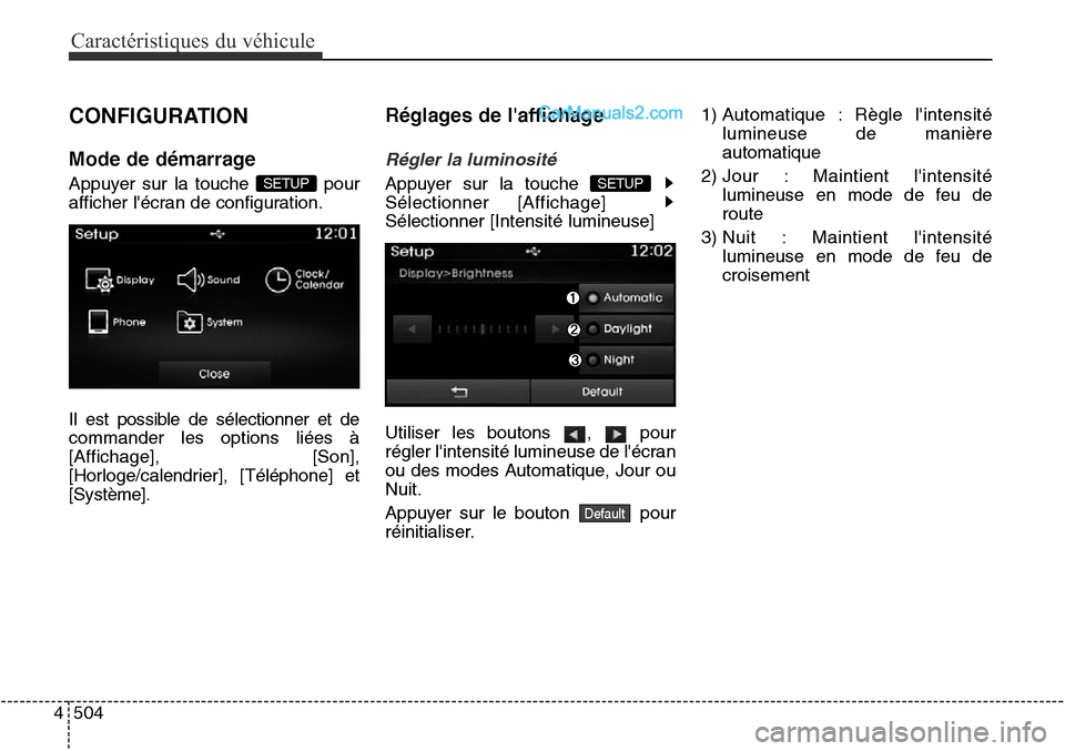 Hyundai Santa Fe Sport 2016  Manuel du propriétaire (in French) Caractéristiques du véhicule
504
4
CONFIGURATION
Mode de démarrage
Appuyer sur la touche  pour
afficher lécran de configuration.
Il est possible de sélectionner et de
commander les options liée