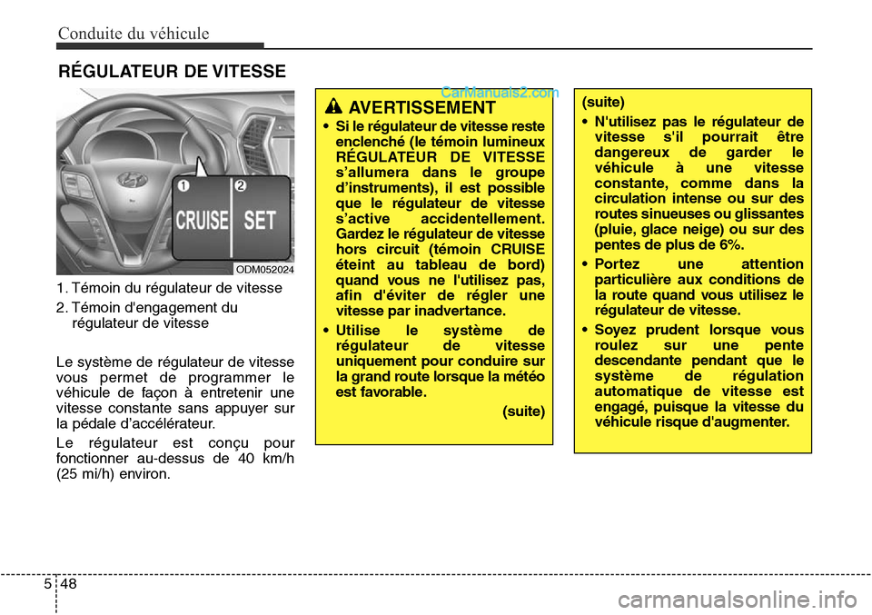 Hyundai Santa Fe Sport 2016 Manuel du propriétaire (in French) Conduite du véhicule
48
5
1. Témoin du régulateur de vitesse
2. Témoin dengagement du
régulateur de vitesse
Le système de régulateur de vitesse
vous permet de programmer le
véhicule de façon Hyundai Santa Fe Sport 2016 Manuel du propriétaire (in French) Conduite du véhicule
48
5
1. Témoin du régulateur de vitesse
2. Témoin dengagement du
régulateur de vitesse
Le système de régulateur de vitesse
vous permet de programmer le
véhicule de façon