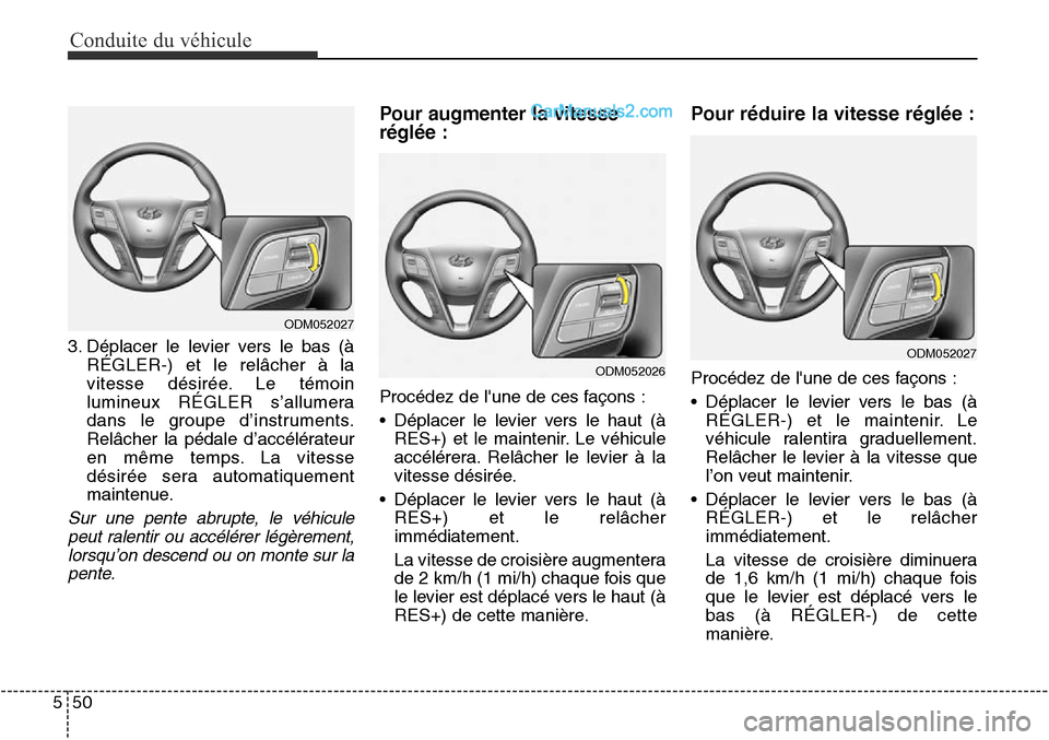 Hyundai Santa Fe Sport 2016 Manuel du propriétaire (in French) Conduite du véhicule
50
5
ODM052027
3. Déplacer le levier vers le bas (àRÉGLER-) et le relâcher à la
vitesse désirée. Le témoin
lumineux RÉGLER s’allumera
dans le groupe d’instruments.
R Hyundai Santa Fe Sport 2016 Manuel du propriétaire (in French) Conduite du véhicule
50
5
ODM052027
3. Déplacer le levier vers le bas (àRÉGLER-) et le relâcher à la
vitesse désirée. Le témoin
lumineux RÉGLER s’allumera
dans le groupe d’instruments.
R