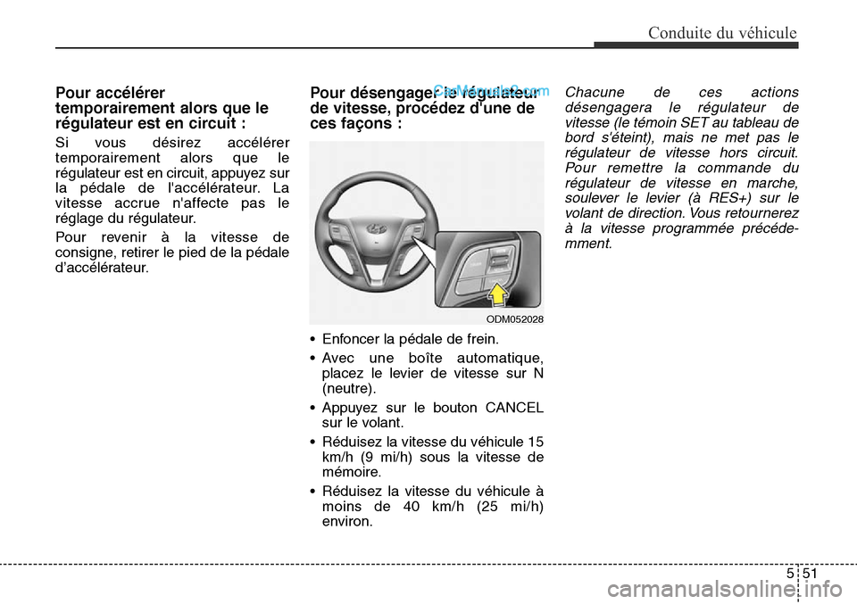 Hyundai Santa Fe Sport 2016 Manuel du propriétaire (in French) 551
Conduite du véhicule
Pour accélérer
temporairement alors que le
régulateur est en circuit :
Si vous désirez accélérer
temporairement alors que le
régulateur est en circuit, appuyez sur
la Hyundai Santa Fe Sport 2016 Manuel du propriétaire (in French) 551
Conduite du véhicule
Pour accélérer
temporairement alors que le
régulateur est en circuit :
Si vous désirez accélérer
temporairement alors que le
régulateur est en circuit, appuyez sur
la