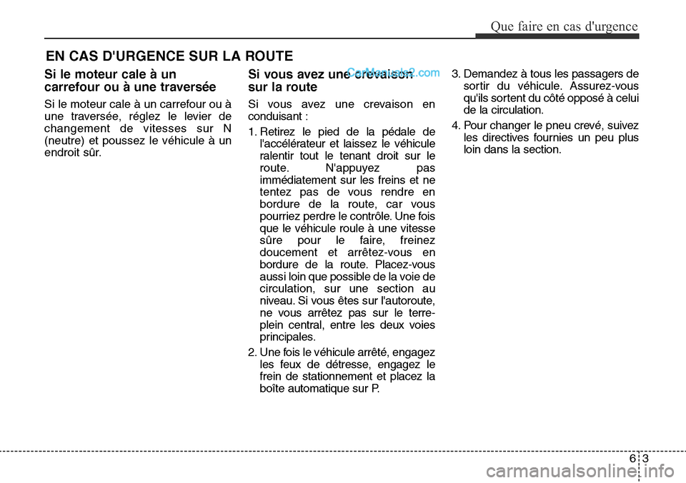 Hyundai Santa Fe Sport 2016 Manuel du propriétaire (in French) 63
Que faire en cas durgence
EN CAS DURGENCE SUR LA ROUTE
Si le moteur cale à un
carrefour ou à une traversée
Si le moteur cale à un carrefour ou à
une traversée, réglez le levier de
changeme Hyundai Santa Fe Sport 2016 Manuel du propriétaire (in French) 63
Que faire en cas durgence
EN CAS DURGENCE SUR LA ROUTE
Si le moteur cale à un
carrefour ou à une traversée
Si le moteur cale à un carrefour ou à
une traversée, réglez le levier de
changeme