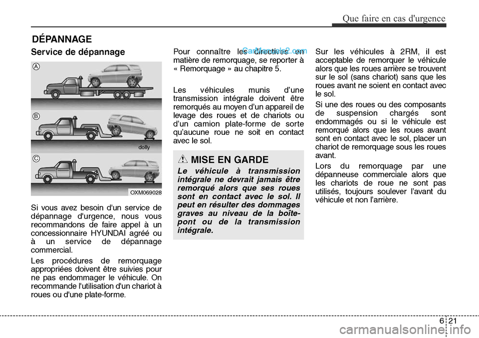 Hyundai Santa Fe Sport 2016  Manuel du propriétaire (in French) 621
Que faire en cas durgence
DÉPANNAGE
Service de dépannage
Si vous avez besoin dun service de
dépannage durgence, nous vous
recommandons de faire appel à un
concessionnaire HYUNDAI agréé ou