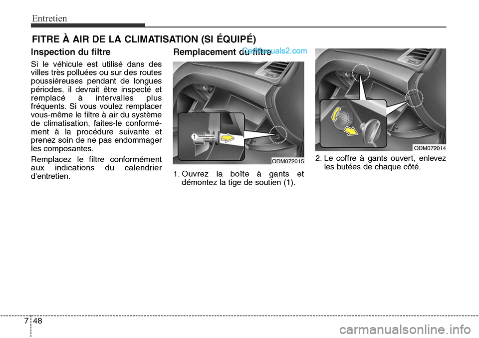 Hyundai Santa Fe Sport 2016  Manuel du propriétaire (in French) Entretien
48
7
FITRE À AIR DE LA CLIMATISATION (SI ÉQUIPÉ)
Inspection du filtre
Si le véhicule est utilisé dans des
villes très polluées ou sur des routes
poussiéreuses pendant de longues
pér