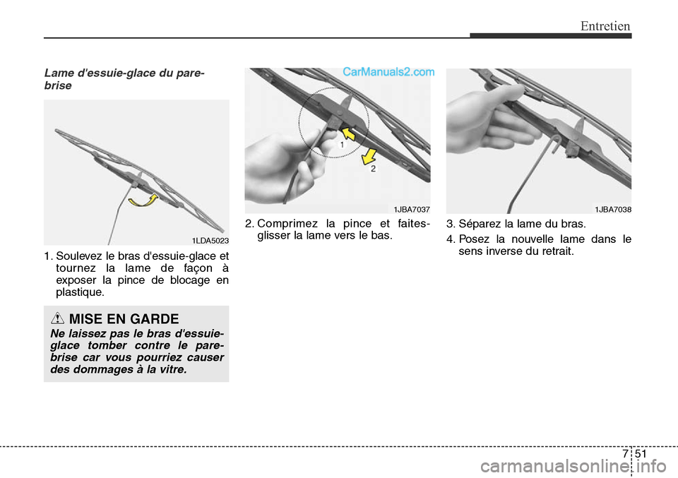 Hyundai Santa Fe Sport 2016  Manuel du propriétaire (in French) 751
Entretien
Lame dessuie-glace du pare-brise
1. Soulevez le bras dessuie-glace et tournez la lame de façon à
exposer la pince de blocage en
plastique. 2. Comprimez la pince et faites-
glisser la