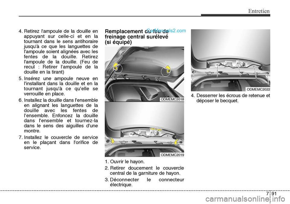 Hyundai Santa Fe Sport 2016  Manuel du propriétaire (in French) 791
Entretien
ODMEMC2019
4. Retirez lampoule de la douille enappuyant sur celle-ci et en la
tournant dans le sens antihoraire
jusquà ce que les languettes de
lampoule soient alignées avec les
fen