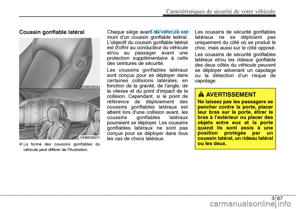 Hyundai Santa Fe Sport 2016  Manuel du propriétaire (in French) 367
Caractéristiques de sécurité de votre véhicule
Coussin gonflable latéral 
❈La forme des coussins gonflables du
véhicule peut différer de l’illustration.
Chaque siège avant du véhicule