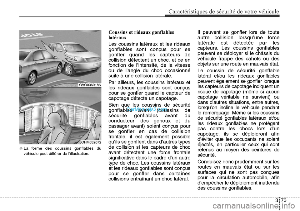 Hyundai Santa Fe Sport 2016  Manuel du propriétaire (in French) 373
Caractéristiques de sécurité de votre véhicule
❈La forme des coussins gonflables du
véhicule peut différer de l’illustration.
Coussins et rideaux gonflables
latéraux
Les coussins latér