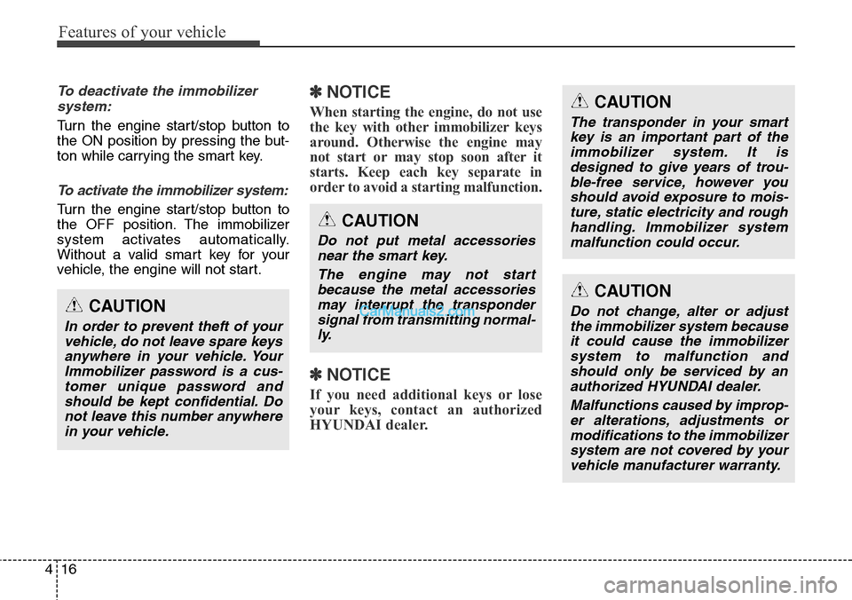 Hyundai Santa Fe Sport 2015 Owners Manual Features of your vehicle
16 4
To deactivate the immobilizer
system:
Turn the engine start/stop button to
the ON position by pressing the but-
ton while carrying the smart key.
To activate the immobili Hyundai Santa Fe Sport 2015 Owners Manual Features of your vehicle
16 4
To deactivate the immobilizer
system:
Turn the engine start/stop button to
the ON position by pressing the but-
ton while carrying the smart key.
To activate the immobili