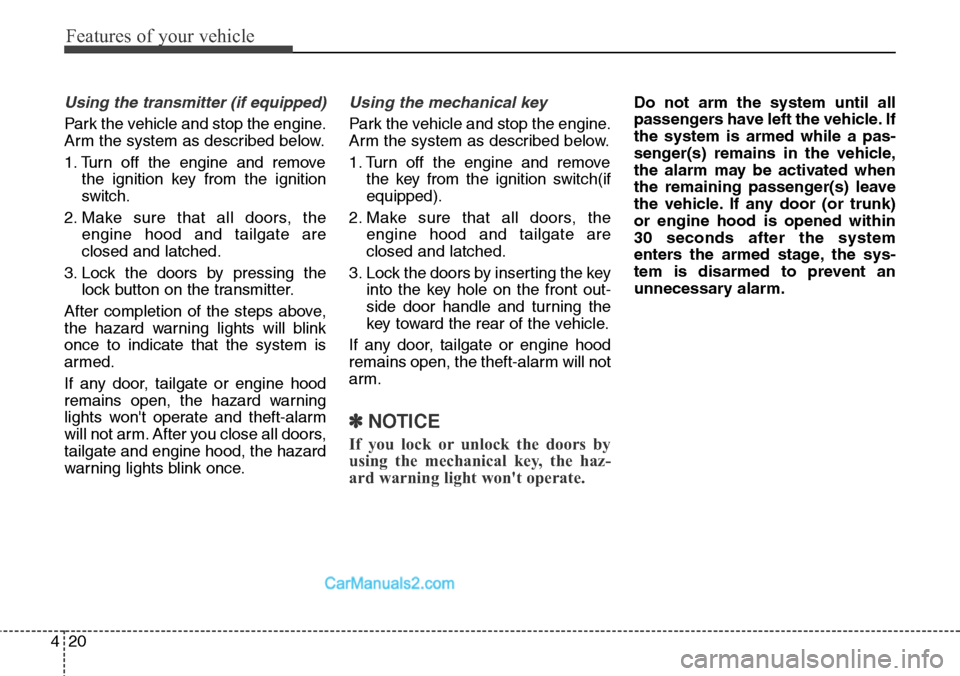 Hyundai Santa Fe Sport 2015  Owners Manual Features of your vehicle
20 4
Using the transmitter (if equipped)
Park the vehicle and stop the engine.
Arm the system as described below.
1. Turn off the engine and remove
the ignition key from the i