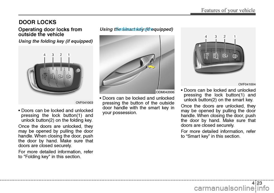 Hyundai Santa Fe Sport 2015  Owners Manual 423
Features of your vehicle
DOOR LOCKS 
Operating door locks from
outside the vehicle 
Using the folding key (if equipped)
• Doors can be locked and unlocked
pressing the lock button(1) and
unlock 