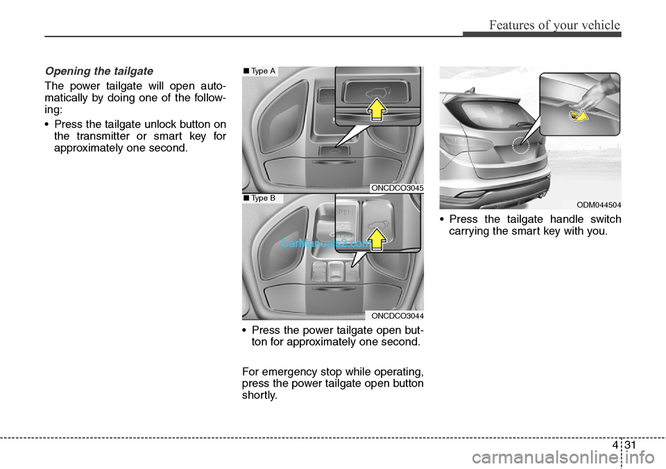 Hyundai Santa Fe Sport 2015  Owners Manual 431
Features of your vehicle
Opening the tailgate
The power tailgate will open auto-
matically by doing one of the follow-
ing:
• Press the tailgate unlock button on
the transmitter or smart key for