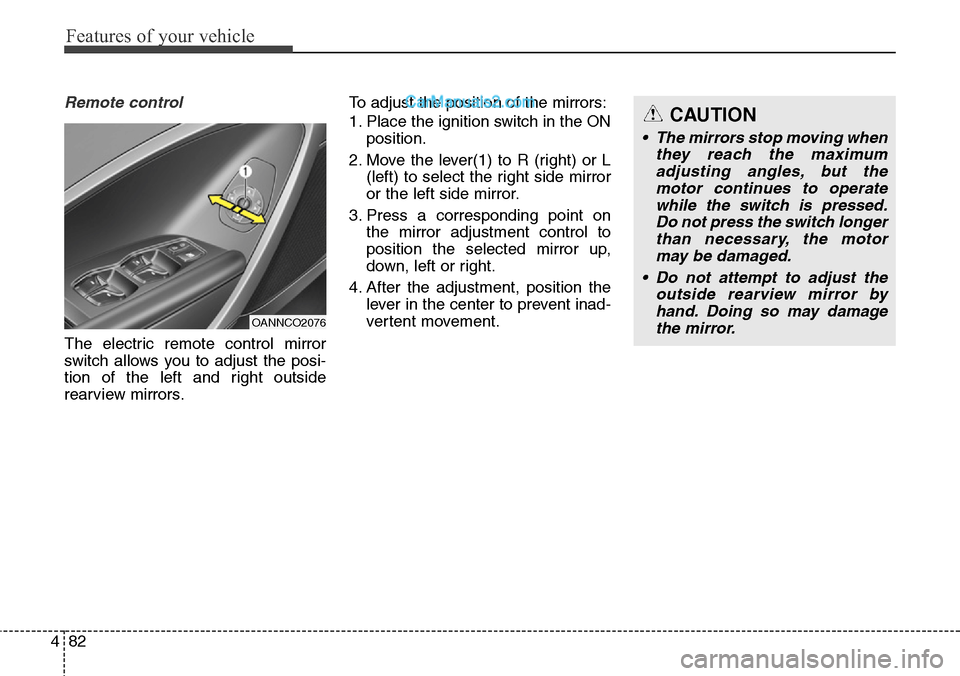 Hyundai Santa Fe Sport 2015  Owners Manual Features of your vehicle
82 4
Remote control
The electric remote control mirror
switch allows you to adjust the posi-
tion of the left and right outside
rearview mirrors.To adjust the position of the 