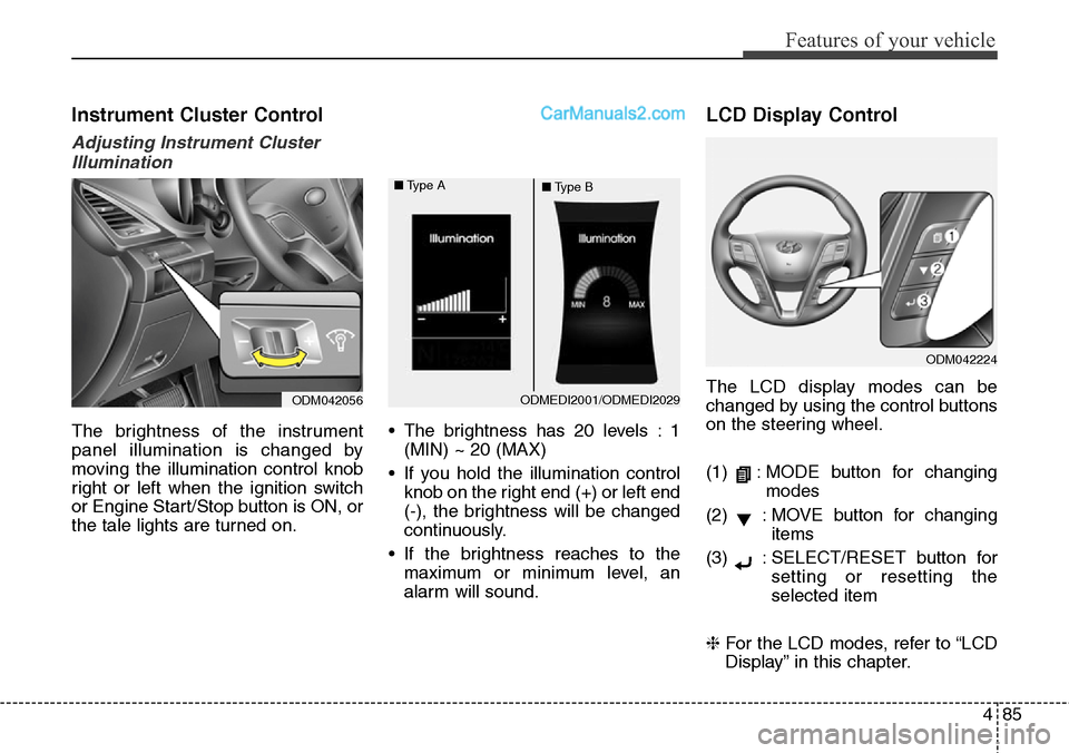 Hyundai Santa Fe Sport 2015  Owners Manual 485
Features of your vehicle
Instrument Cluster Control
Adjusting Instrument Cluster
Illumination
The brightness of the instrument
panel illumination is changed by
moving the illumination control knob