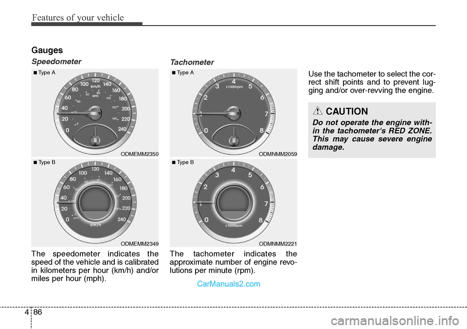 Hyundai Santa Fe Sport 2015  Owners Manual Features of your vehicle
86 4
Gauges
Speedometer
The speedometer indicates the
speed of the vehicle and is calibrated
in kilometers per hour (km/h) and/or
miles per hour (mph).
Tachometer
The tachomet
