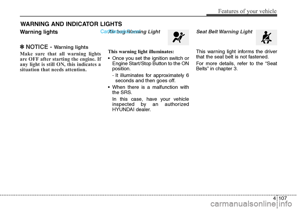 Hyundai Santa Fe Sport 2015  Owners Manual 4107
Features of your vehicle
Warning lights
✽NOTICE - Warning lights
Make sure that all warning lights
are OFF after starting the engine. If
any light is still ON, this indicates a
situation that n