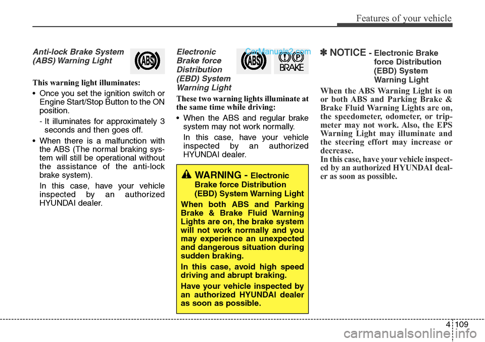 Hyundai Santa Fe Sport 2015  Owners Manual 4109
Features of your vehicle
Anti-lock Brake System
(ABS) Warning  Light
This warning light illuminates:
• Once you set the ignition switch or
Engine Start/Stop Button to the ON
position.
- It illu