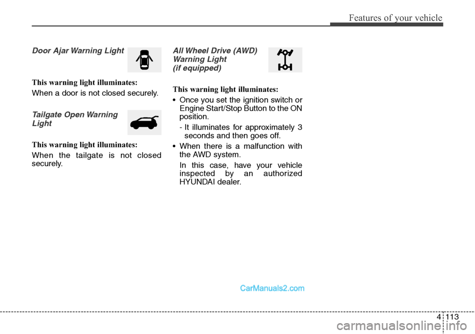 Hyundai Santa Fe Sport 2015  Owners Manual 4113
Features of your vehicle
Door Ajar Warning Light
This warning light illuminates:
When a door is not closed securely.
Tailgate Open Warning
Light
This warning light illuminates:
When the tailgate 