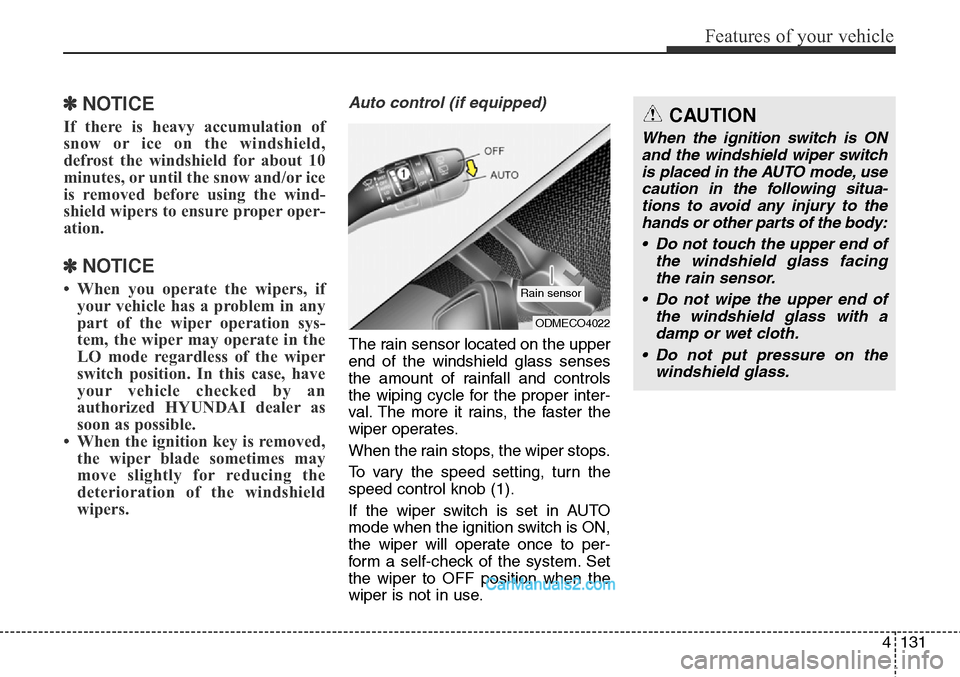 Hyundai Santa Fe Sport 2015  Owners Manual 4131
Features of your vehicle
✽NOTICE
If there is heavy accumulation of
snow or ice on the windshield,
defrost the windshield for about 10
minutes, or until the snow and/or ice
is removed before usi