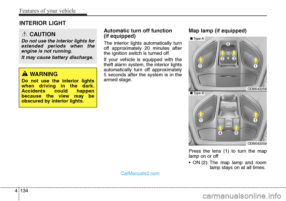 Hyundai Santa Fe Sport 2015  Owners Manual Features of your vehicle
134 4
Automatic turn off function 
(if equipped) 
The interior lights automatically turn
off approximately 20 minutes after
the ignition switch is turned off.
If your vehicle 