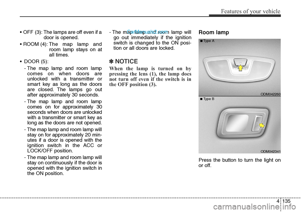 Hyundai Santa Fe Sport 2015  Owners Manual 4135
Features of your vehicle
•  OFF  (3): The lamps are off even if a
door is opened.
• ROOM (4):The map lamp and
room lamp stays on at
all times.
• DOOR (5):
- The map lamp and room lamp
comes