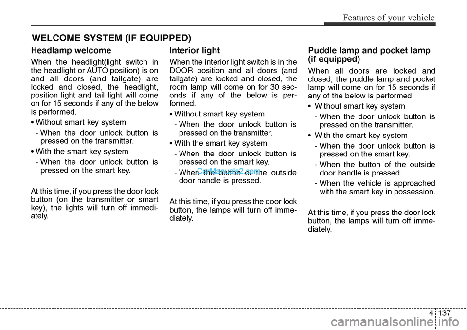 Hyundai Santa Fe Sport 2015  Owners Manual 4137
Features of your vehicle
Headlamp welcome
When the headlight(light switch in
the headlight or AUTO position) is on
and all doors (and tailgate) are
locked and closed, the headlight,
position ligh