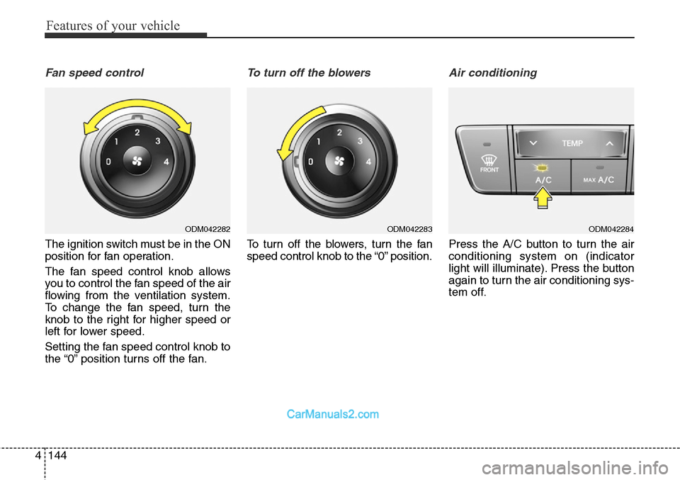 Hyundai Santa Fe Sport 2015  Owners Manual Features of your vehicle
144 4
Fan speed control
The ignition switch must be in the ON
position for fan operation.
The fan speed control knob allows
you to control the fan speed of the air
flowing fro
