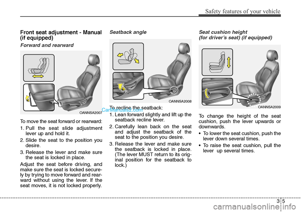 Hyundai Santa Fe Sport 2015  Owners Manual 35
Safety features of your vehicle
Front seat adjustment - Manual
(if equipped)
Forward and rearward
To move the seat forward or rearward:
1. Pull the seat slide adjustment
lever up and hold it.
2. Sl