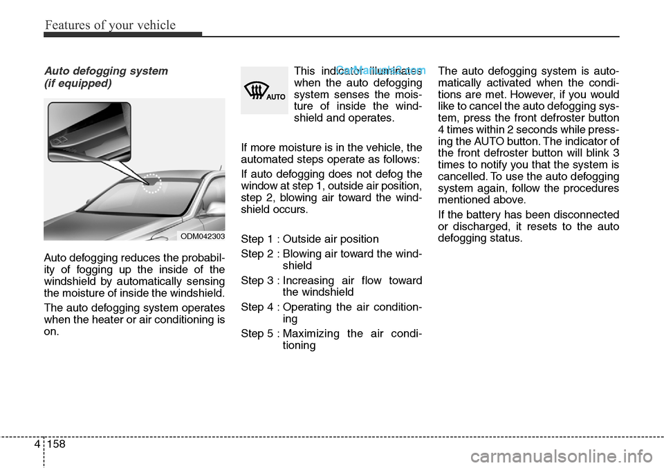 Hyundai Santa Fe Sport 2015  Owners Manual Features of your vehicle
158 4
Auto defogging system 
(if equipped)
Auto defogging reduces the probabil-
ity of fogging up the inside of the
windshield by automatically sensing
the moisture of inside 