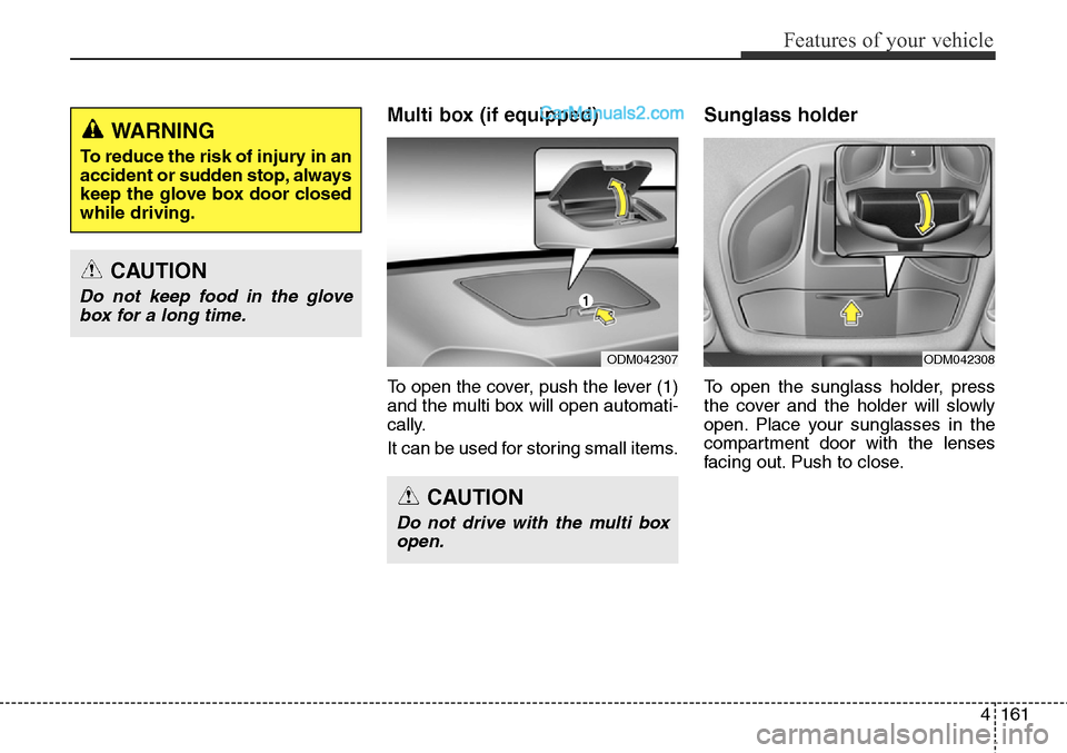 Hyundai Santa Fe Sport 2015  Owners Manual 4161
Features of your vehicle
Multi box (if equipped)
To open the cover, push the lever (1)
and the multi box will open automati-
cally.
It can be used for storing small items.
Sunglass holder 
To ope