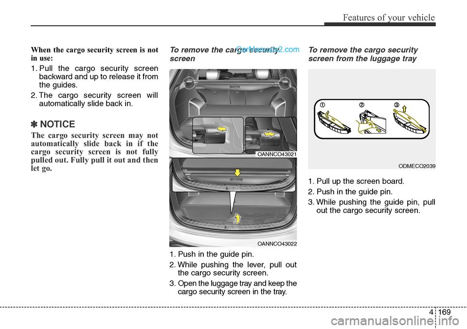 Hyundai Santa Fe Sport 2015  Owners Manual 4169
Features of your vehicle
When the cargo security screen is not
in use:
1. Pull the cargo security screen
backward and up to release it from
the guides.
2. The cargo security screen will
automatic