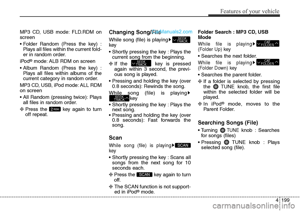 Hyundai Santa Fe Sport 2015  Owners Manual 4199
Features of your vehicle
MP3 CD, USB mode: FLD.RDM on
screen
• Folder Random (Press the key) :
Plays all files within the current fold-
er in random order.
iPod
®mode: ALB RDM on screen
• Al