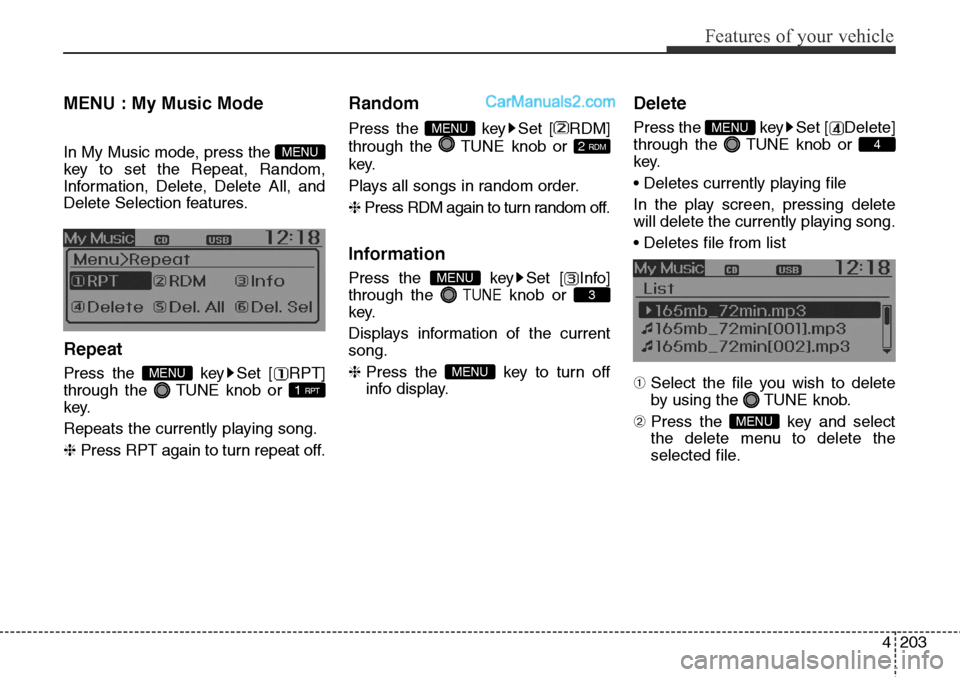 Hyundai Santa Fe Sport 2015  Owners Manual 4203
Features of your vehicle
MENU : My Music Mode        
In My Music mode, press the 
key to set the Repeat, Random,
Information, Delete, Delete All, and
Delete Selection features.
Repeat
Press the 