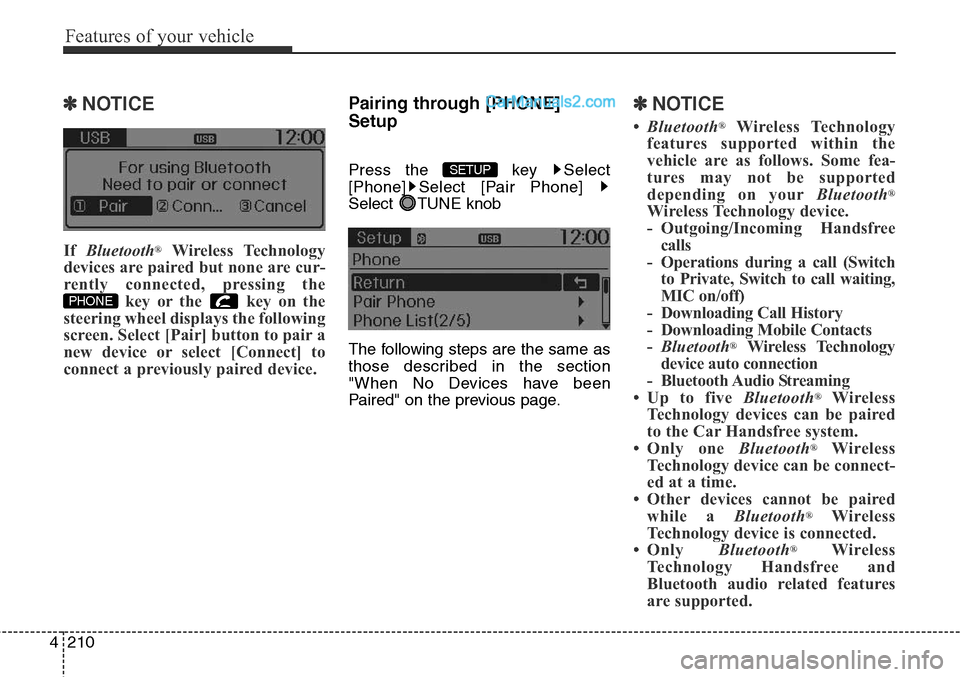 Hyundai Santa Fe Sport 2015 Owners Manual Features of your vehicle
210 4
✽NOTICE
If Bluetooth®Wireless Technology
devices are paired but none are cur-
rently connected, pressing the
key or the key on the
steering wheel displays the follow Hyundai Santa Fe Sport 2015 Owners Manual Features of your vehicle
210 4
✽NOTICE
If Bluetooth®Wireless Technology
devices are paired but none are cur-
rently connected, pressing the
key or the key on the
steering wheel displays the follow