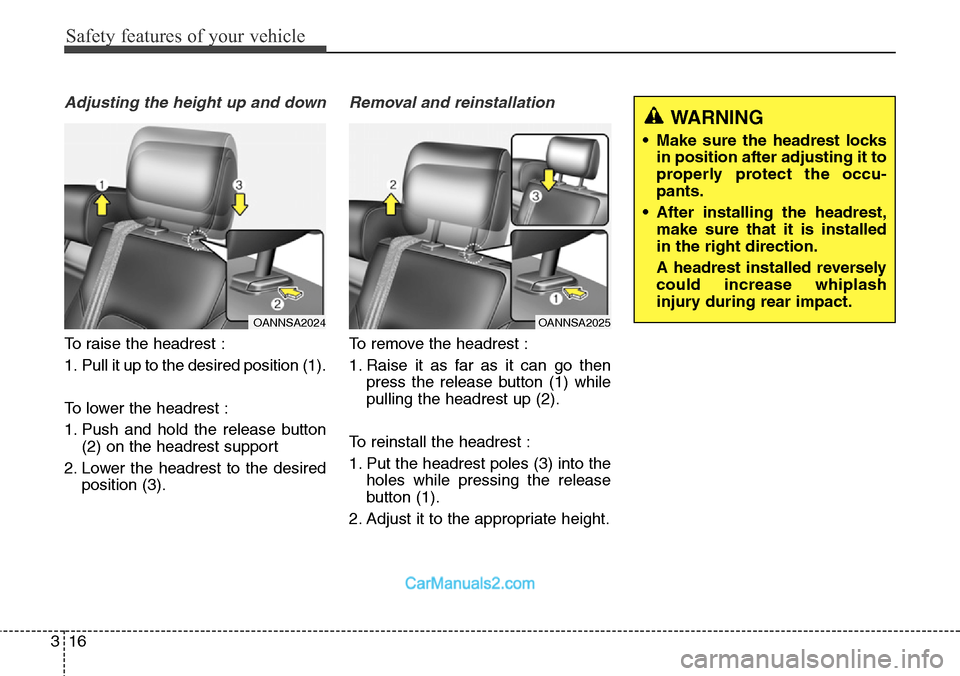 Hyundai Santa Fe Sport 2015  Owners Manual Safety features of your vehicle
16 3
Adjusting the height up and down
To raise the headrest :
1. Pull it up to the desired position (1).
To lower the headrest :
1. Push and hold the release button
(2)