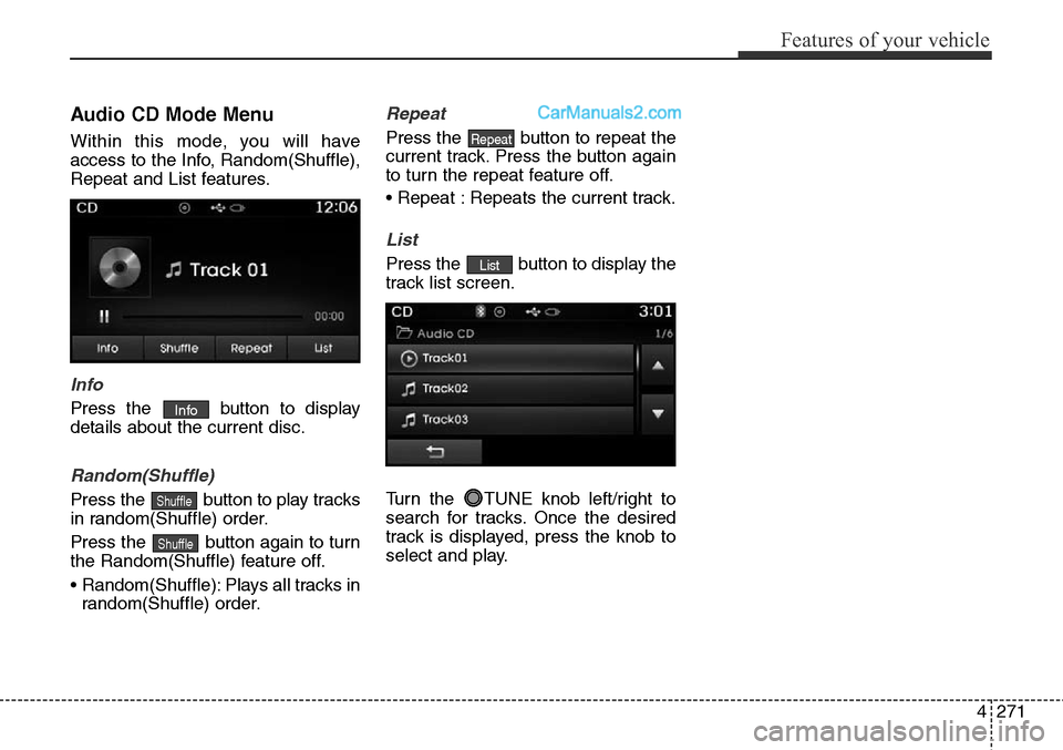 Hyundai Santa Fe Sport 2015  Owners Manual 4271
Features of your vehicle
Audio CD Mode Menu
Within this mode, you will have
access to the Info, Random(Shuffle),
Repeat and List features.
Info
Press the  button to display
details about the curr