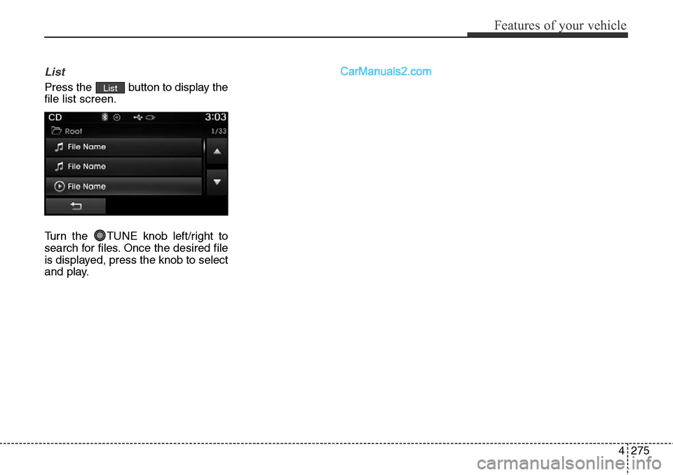 Hyundai Santa Fe Sport 2015  Owners Manual 4275
Features of your vehicle
List
Press the  button to display the
file list screen.
Turn the  TUNE knob left/right to
search for files. Once the desired file
is displayed, press the knob to select
a
