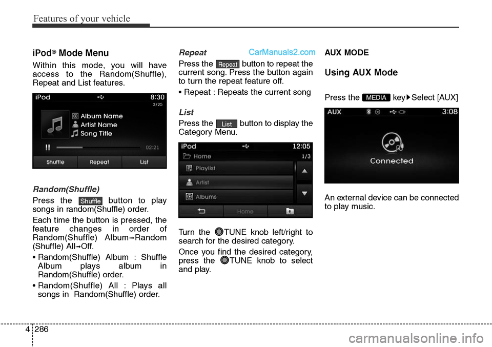 Hyundai Santa Fe Sport 2015  Owners Manual Features of your vehicle
286 4
iPod®Mode Menu
Within this mode, you will have
access to the Random(Shuffle),
Repeat and List features.
Random(Shuffle)
Press the  button to play
songs in random(Shuffl