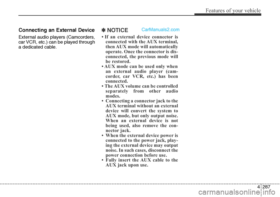 Hyundai Santa Fe Sport 2015  Owners Manual 4287
Features of your vehicle
Connecting an External Device
External audio players (Camcorders,
car VCR, etc.) can be played through
a dedicated cable.
✽NOTICE
• If an external device connector is