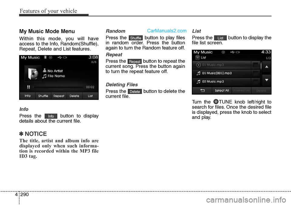 Hyundai Santa Fe Sport 2015  Owners Manual Features of your vehicle
290 4
My Music Mode Menu
Within this mode, you will have
access to the Info, Random(Shuffle),
Repeat, Delete and List features.
Info
Press the  button to display
details about